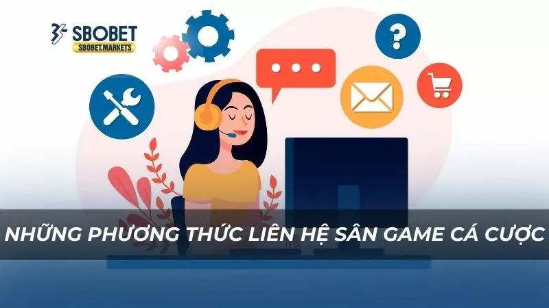 Những phương thức liên hệ sân game cá cược