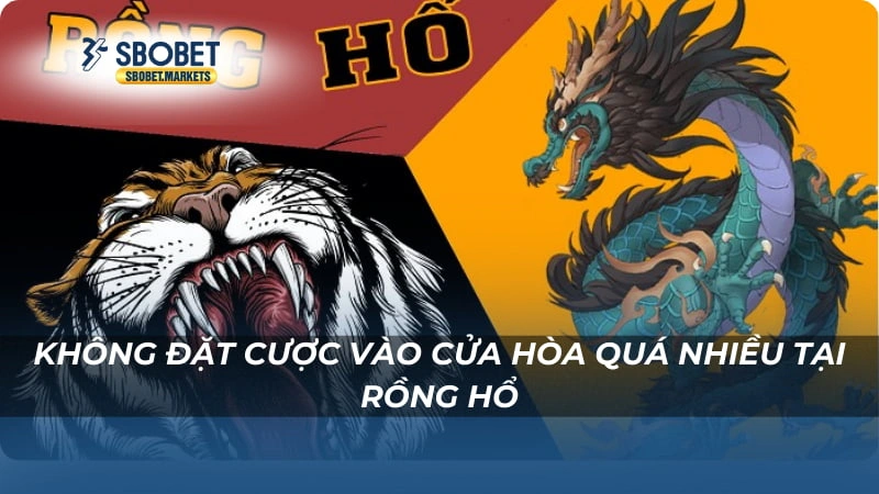 Không đặt cược vào cửa Hòa quá nhiều tại rồng hổ