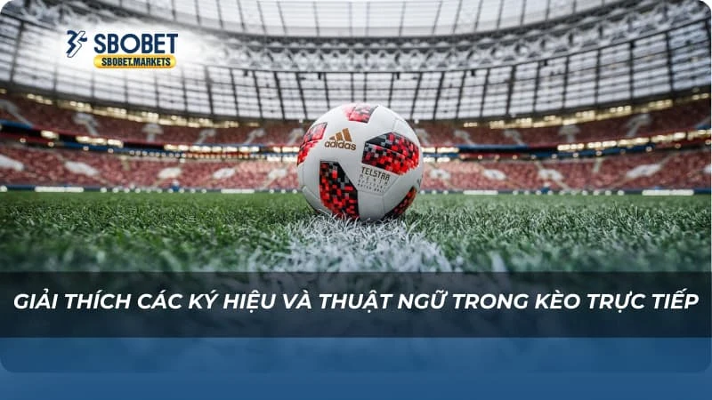 Giải thích các ký hiệu và thuật ngữ trong kèo trực tiếp