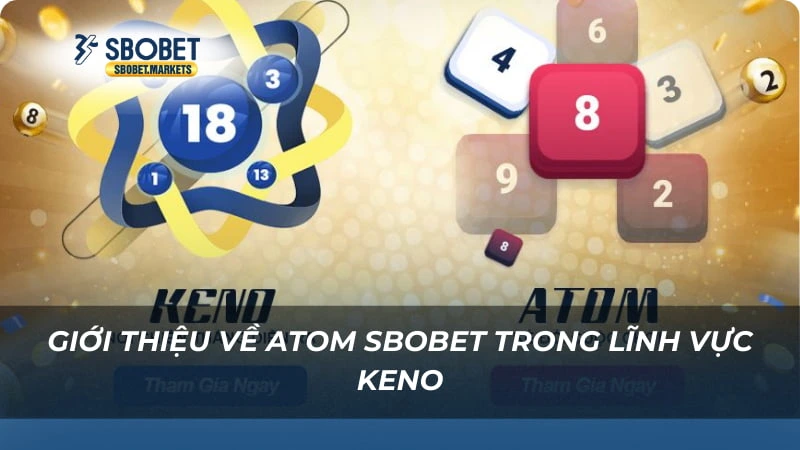 Giới thiệu về Atom Sbobet trong lĩnh vực keno